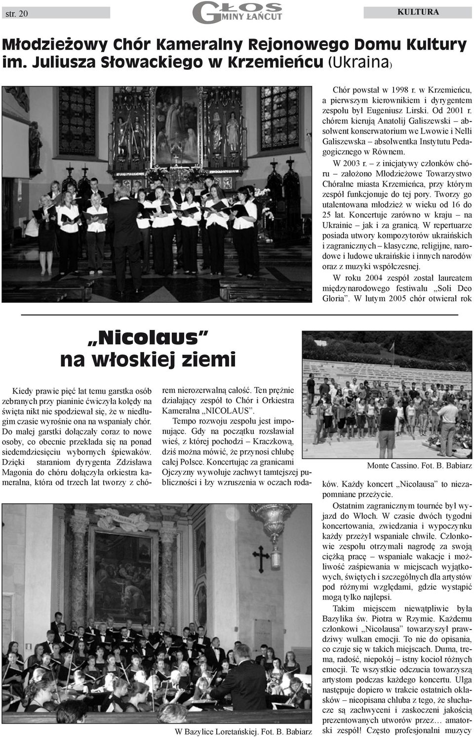 chórem kierują Anatolij Galiszewski absolwent konserwatorium we Lwowie i Nelli Galiszewska absolwentka Instytutu Pedagogicznego w Równem. W 2003 r.