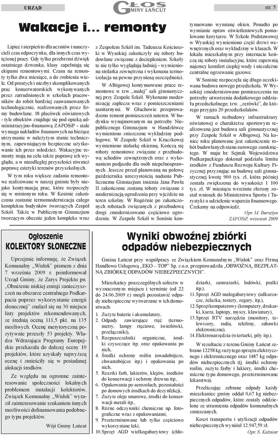 Od prostych i niezbyt skomplikowanych prac konserwatorskich wykonywanych przez zatrudnionych w szkołach pracowników do robót bardziej zaawansowanych technologicznie, realizowanych przez firmy