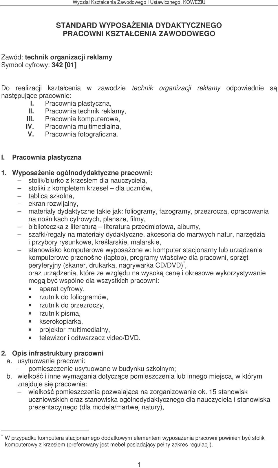 Wyposaenie ogólnodydaktyczne pracowni: stolik/biurko z krzesłem dla nauczyciela, stoliki z kompletem krzeseł dla uczniów, tablica szkolna, ekran rozwijalny, materiały dydaktyczne takie jak: