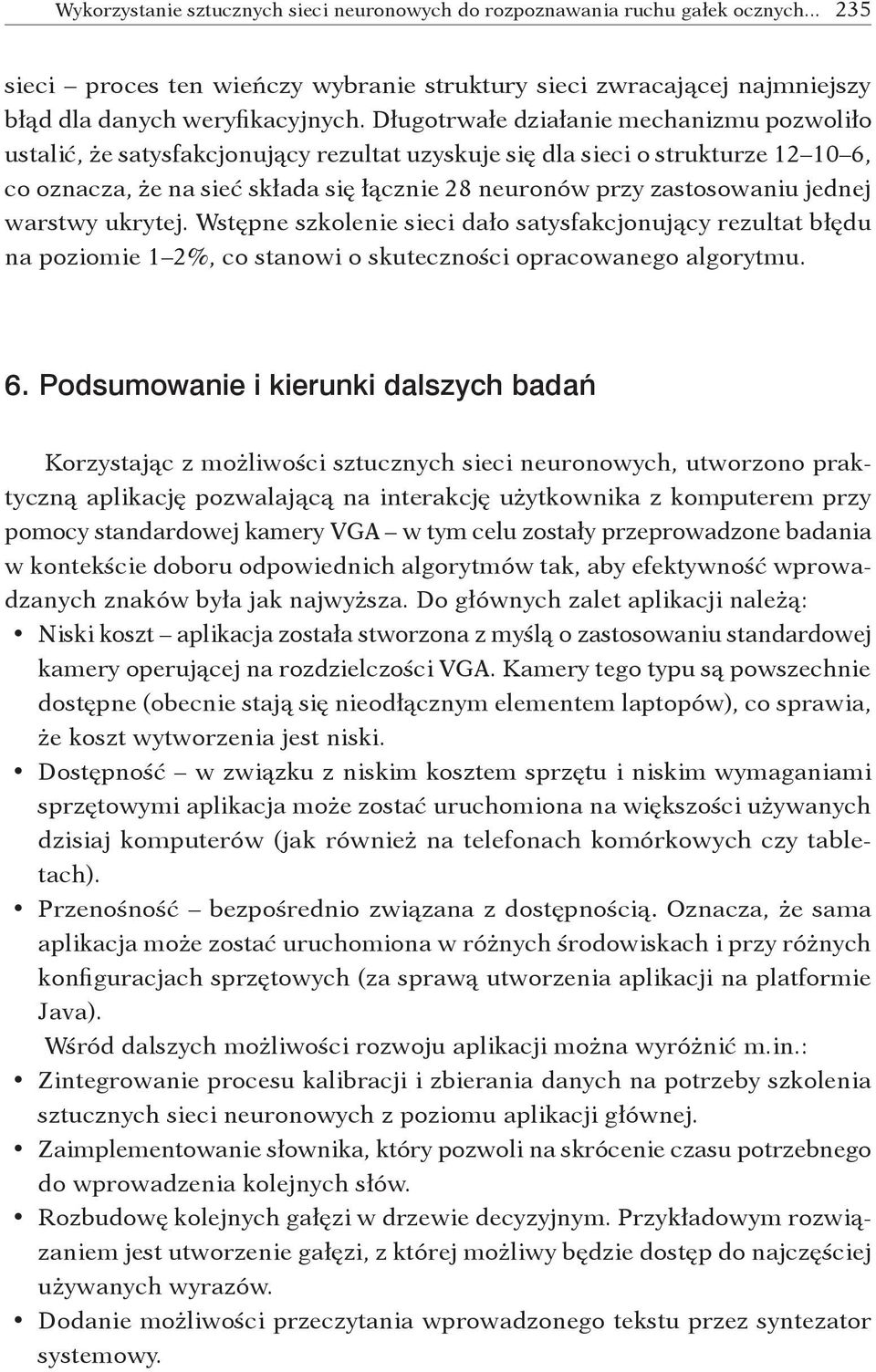 jednej warstwy ukrytej. Wstępne szkolenie sieci dało satysfakcjonujący rezultat błędu na poziomie 1 2 %, co stanowi o skuteczności opracowanego algorytmu. 6.