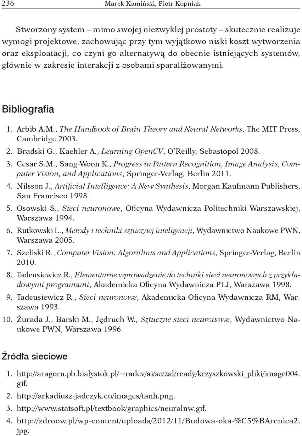 , The Handbook of Brain Theory and Neural Networks, The MIT Press, Cambridge 2003. 2. Bradski G., Kaehler A., Learning OpenCV, O Reilly, Sebastopol 2008. 3. Cesar S.M., Sang Woon K.