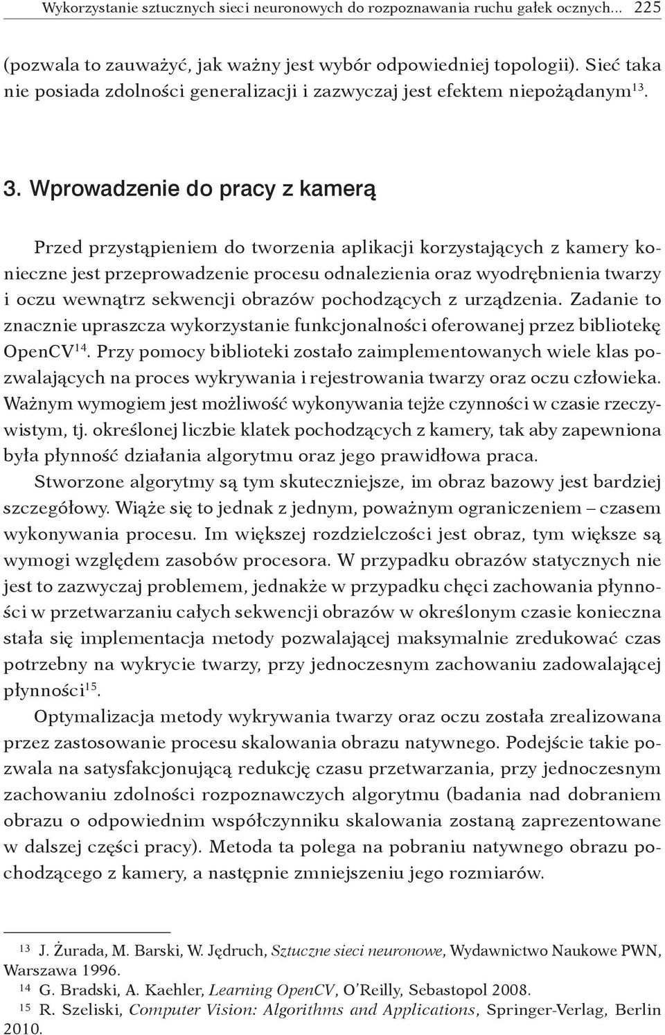 sekwencji obrazów pochodzących z urządzenia. Zadanie to znacznie upraszcza wykorzystanie funkcjonalności oferowanej przez bibliotekę OpenCV 14.