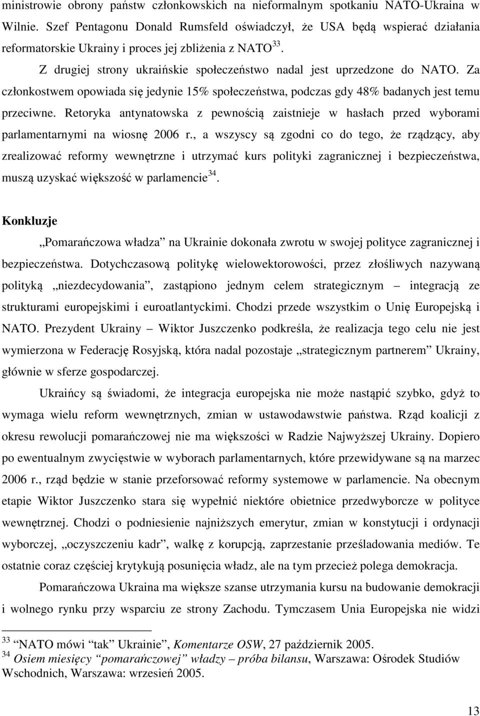 Z drugiej strony ukraińskie społeczeństwo nadal jest uprzedzone do NATO. Za członkostwem opowiada się jedynie 15% społeczeństwa, podczas gdy 48% badanych jest temu przeciwne.