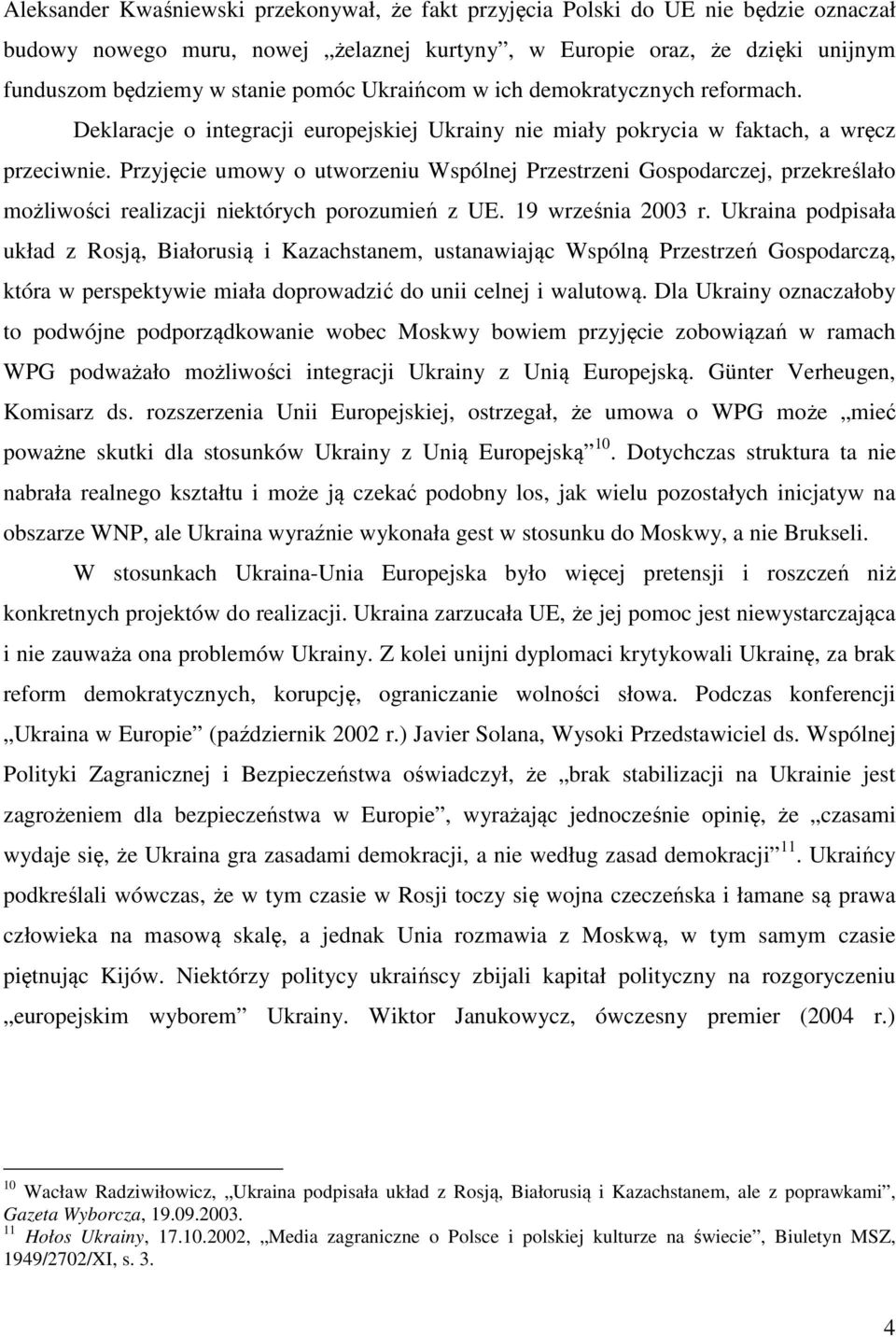 Przyjęcie umowy o utworzeniu Wspólnej Przestrzeni Gospodarczej, przekreślało możliwości realizacji niektórych porozumień z UE. 19 września 2003 r.