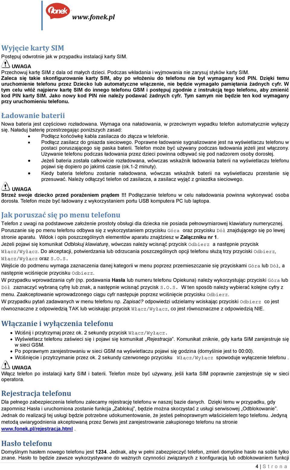 Dzięki temu uruchomienie telefonu przez Dziecko lub automatyczne włączenie, nie będzie wymagało pamiętania Ŝadnych cyfr.