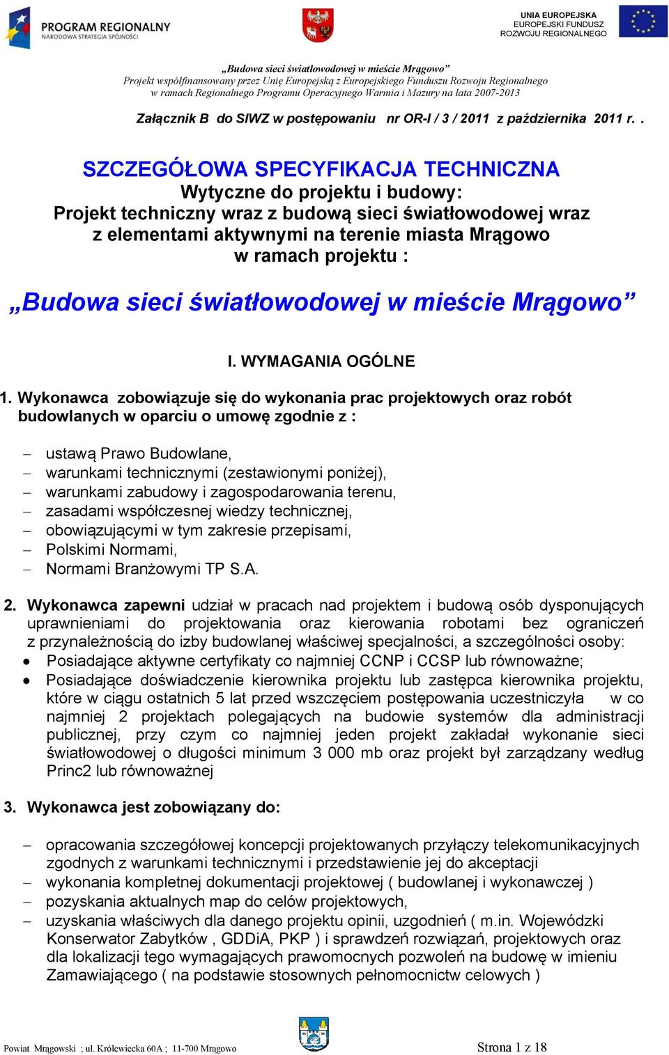 Wykonawca zobowiązuje się do wykonania prac projektowych oraz robót budowlanych w oparciu o umowę zgodnie z : ustawą Prawo Budowlane, warunkami technicznymi (zestawionymi poniżej), warunkami zabudowy