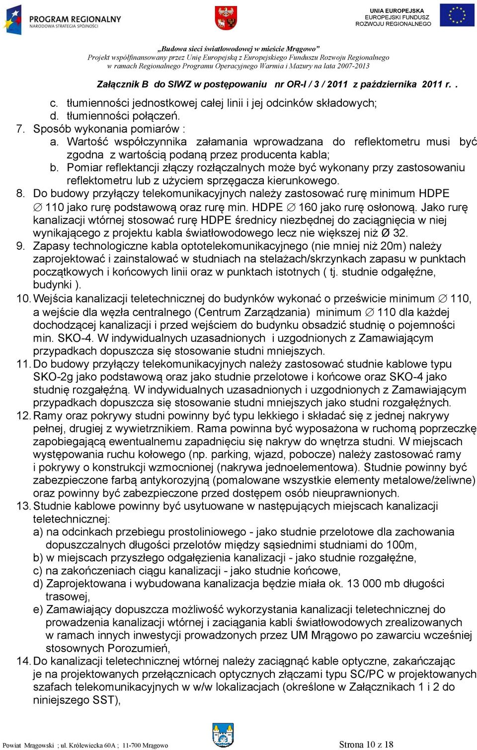 Pomiar reflektancji złączy rozłączalnych może być wykonany przy zastosowaniu reflektometru lub z użyciem sprzęgacza kierunkowego. 8.