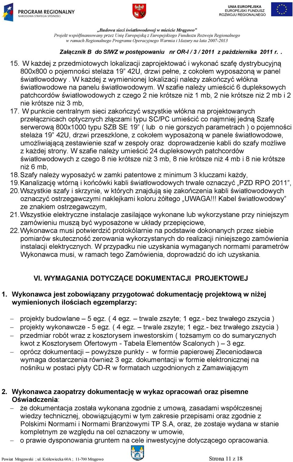 W szafie należy umieścić 6 dupleksowych patchcordów światłowodowych z czego 2 nie krótsze niż mb, 2 nie krótsze niż 2 mb i 2 nie krótsze niż 3 mb, 7.