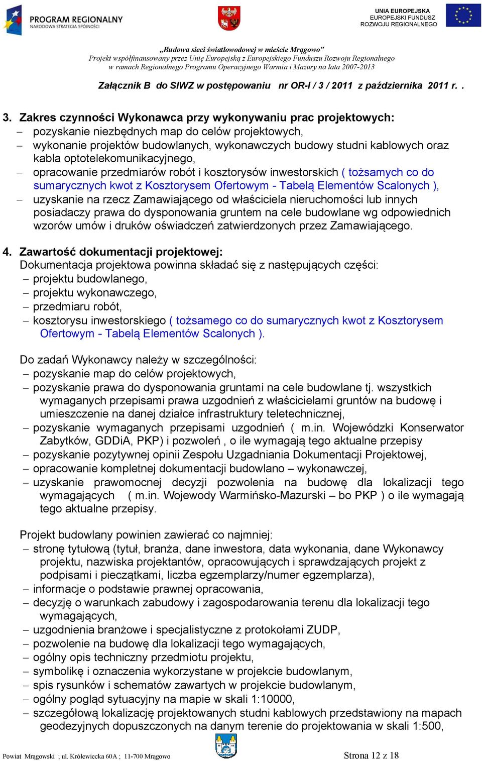 Zamawiającego od właściciela nieruchomości lub innych posiadaczy prawa do dysponowania gruntem na cele budowlane wg odpowiednich wzorów umów i druków oświadczeń zatwierdzonych przez Zamawiającego. 4.