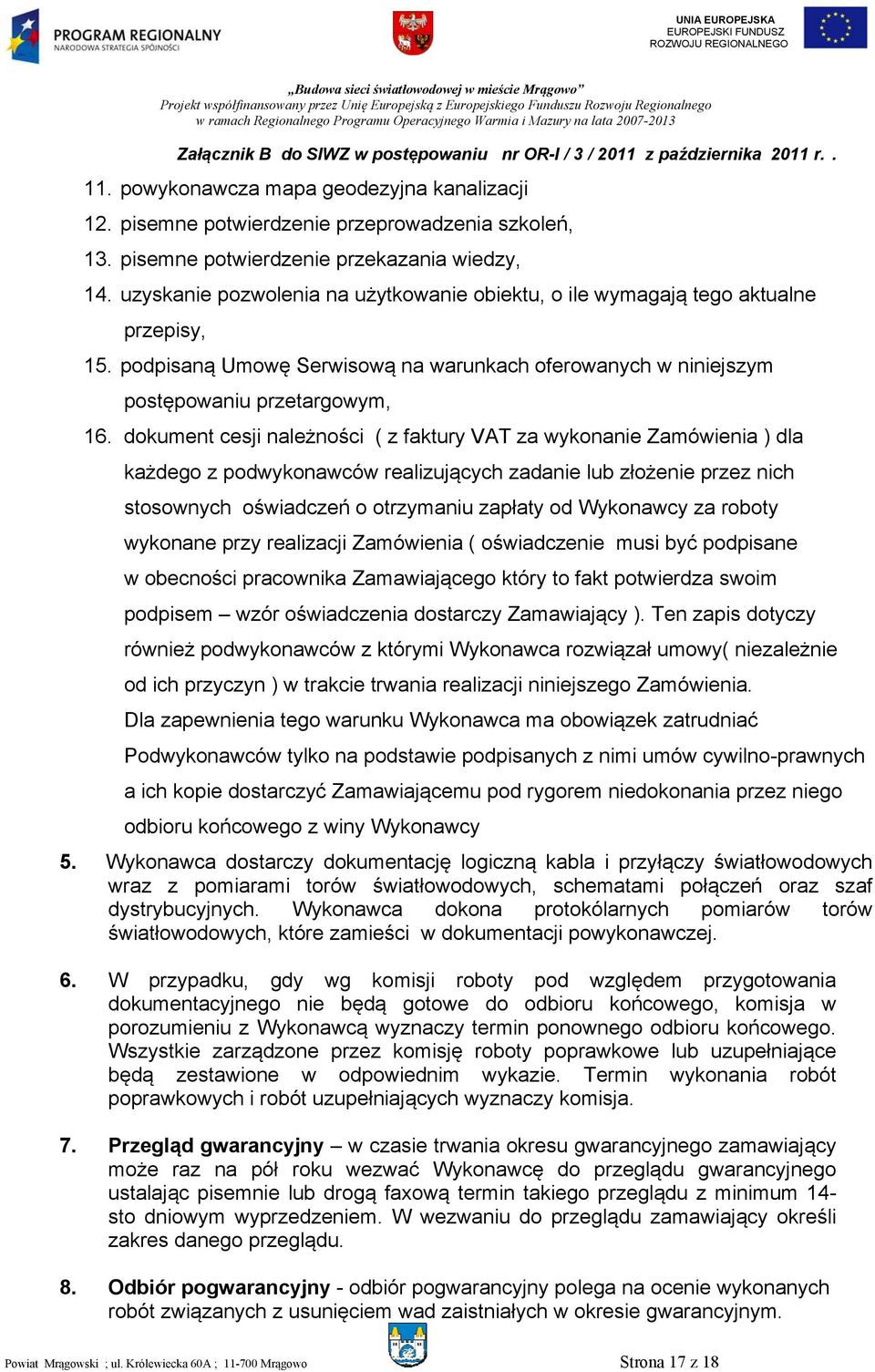 dokument cesji należności ( z faktury VAT za wykonanie Zamówienia ) dla każdego z podwykonawców realizujących zadanie lub złożenie przez nich stosownych oświadczeń o otrzymaniu zapłaty od Wykonawcy