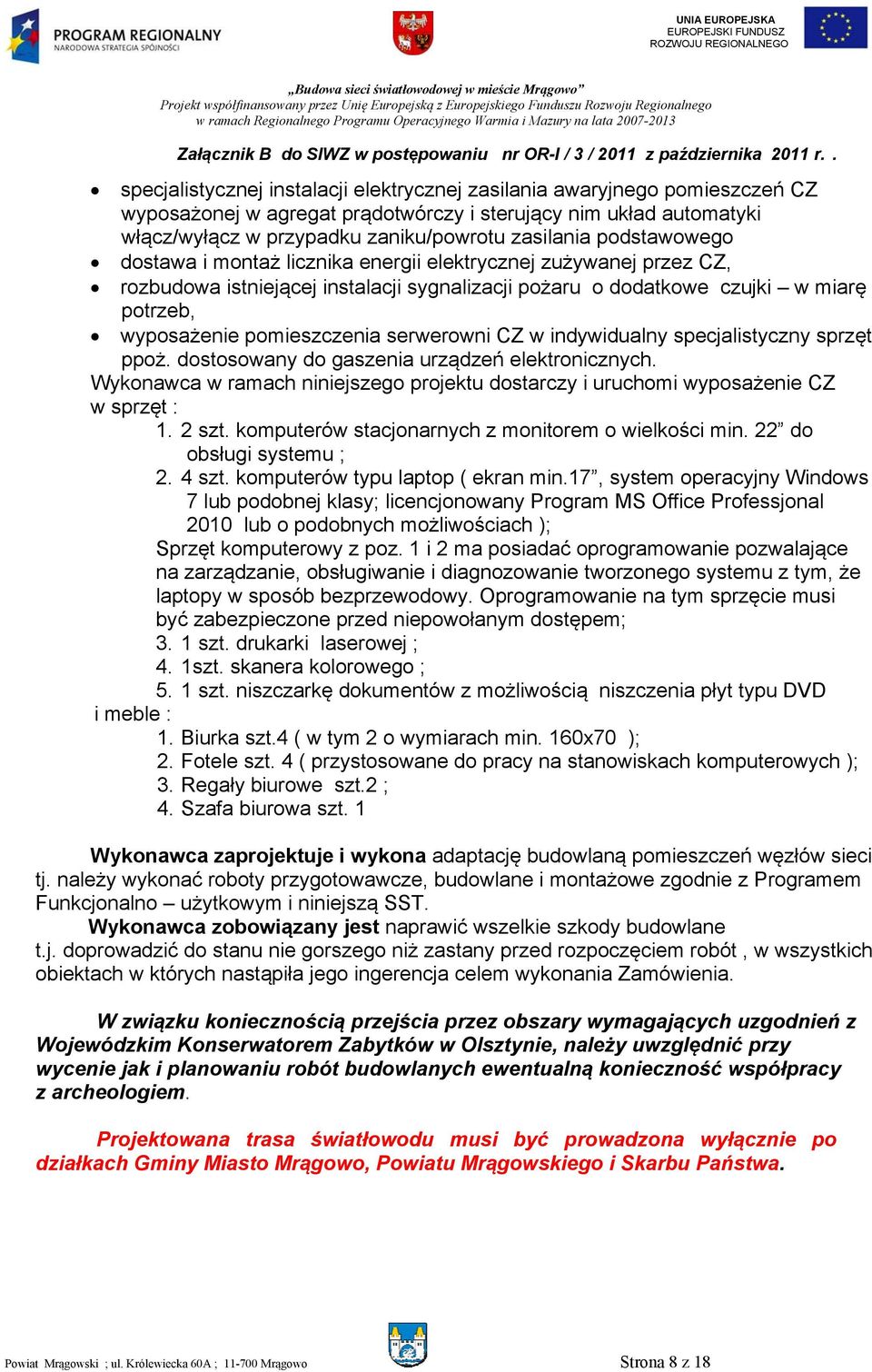 serwerowni CZ w indywidualny specjalistyczny sprzęt ppoż. dostosowany do gaszenia urządzeń elektronicznych. Wykonawca w ramach niniejszego projektu dostarczy i uruchomi wyposażenie CZ w sprzęt :.