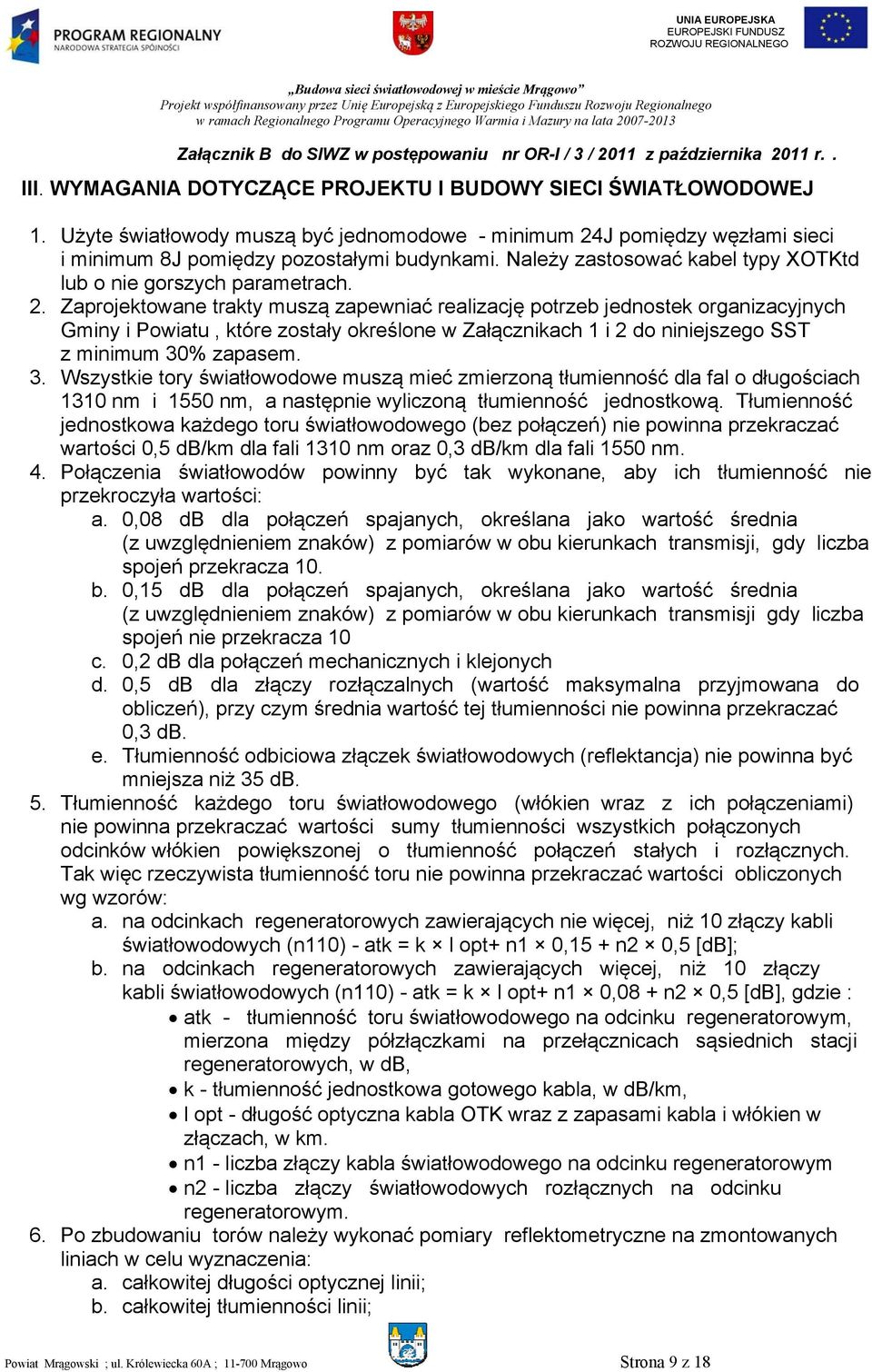 Zaprojektowane trakty muszą zapewniać realizację potrzeb jednostek organizacyjnych Gminy i Powiatu, które zostały określone w Załącznikach i 2 do niniejszego SST z minimum 30