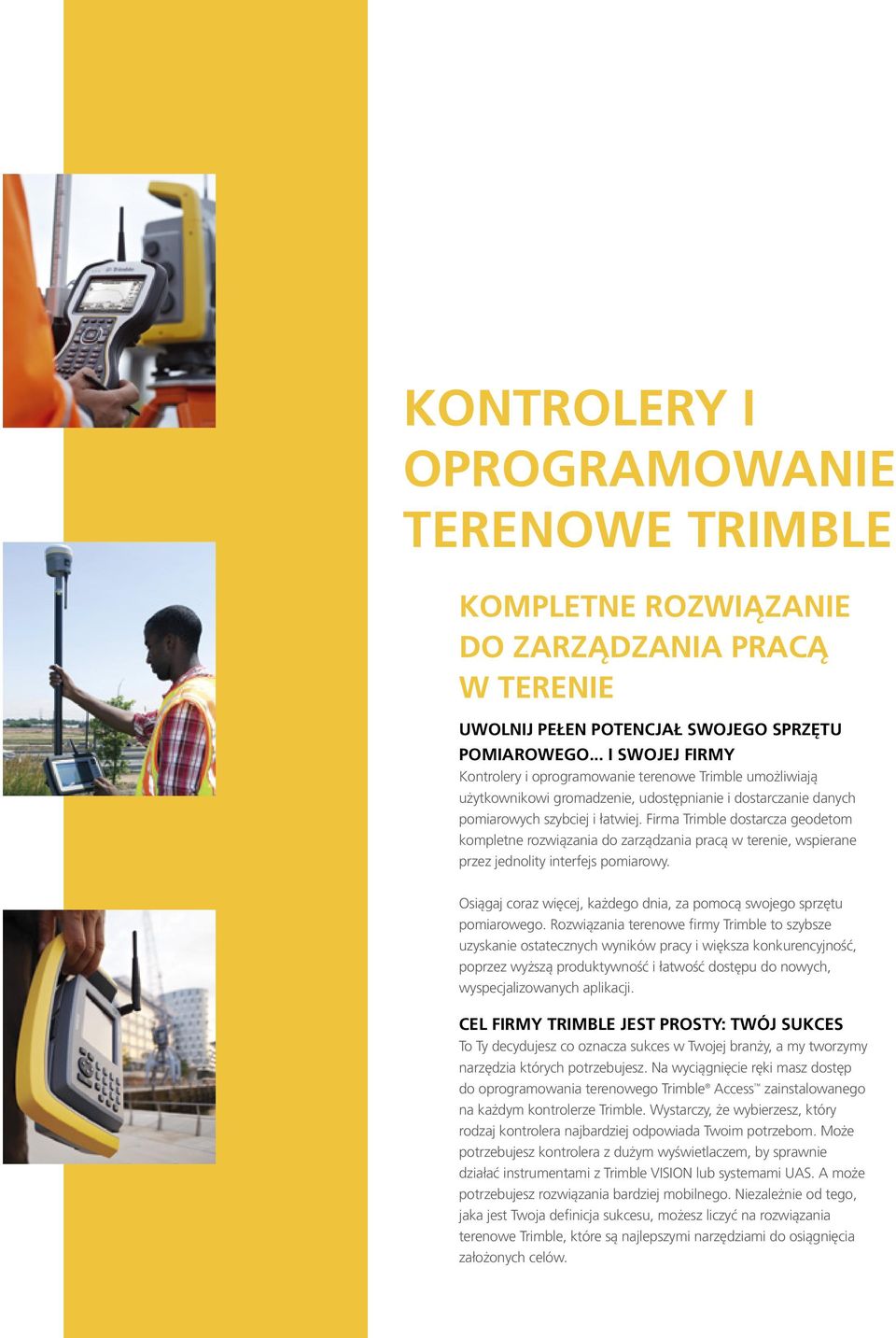 Firma Trimble dostarcza geodetom kompletne rozwiązania do zarządzania pracą w terenie, wspierane przez jednolity interfejs pomiarowy.