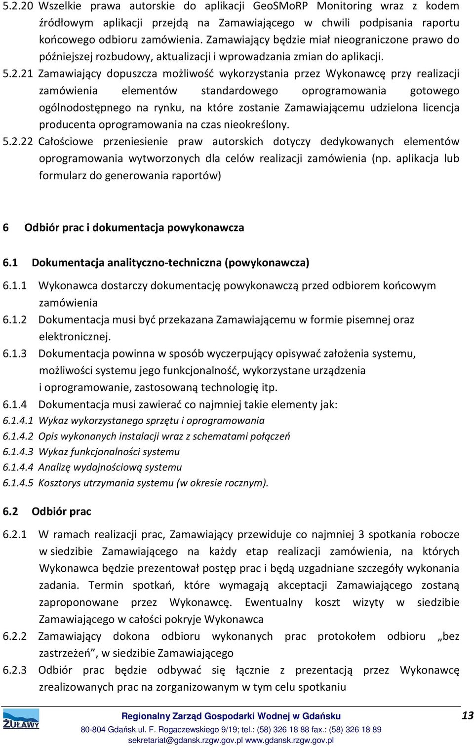 21 Zamawiający dopuszcza możliwość wykorzystania przez Wykonawcę przy realizacji zamówienia elementów standardowego oprogramowania gotowego ogólnodostępnego na rynku, na które zostanie Zamawiającemu