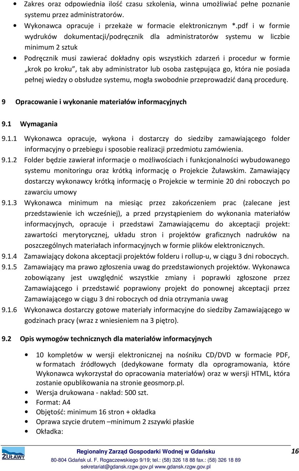 aby administrator lub osoba zastępująca go, która nie posiada pełnej wiedzy o obsłudze systemu, mogła swobodnie przeprowadzić daną procedurę. 9 Opracowanie i wykonanie materiałów informacyjnych 9.