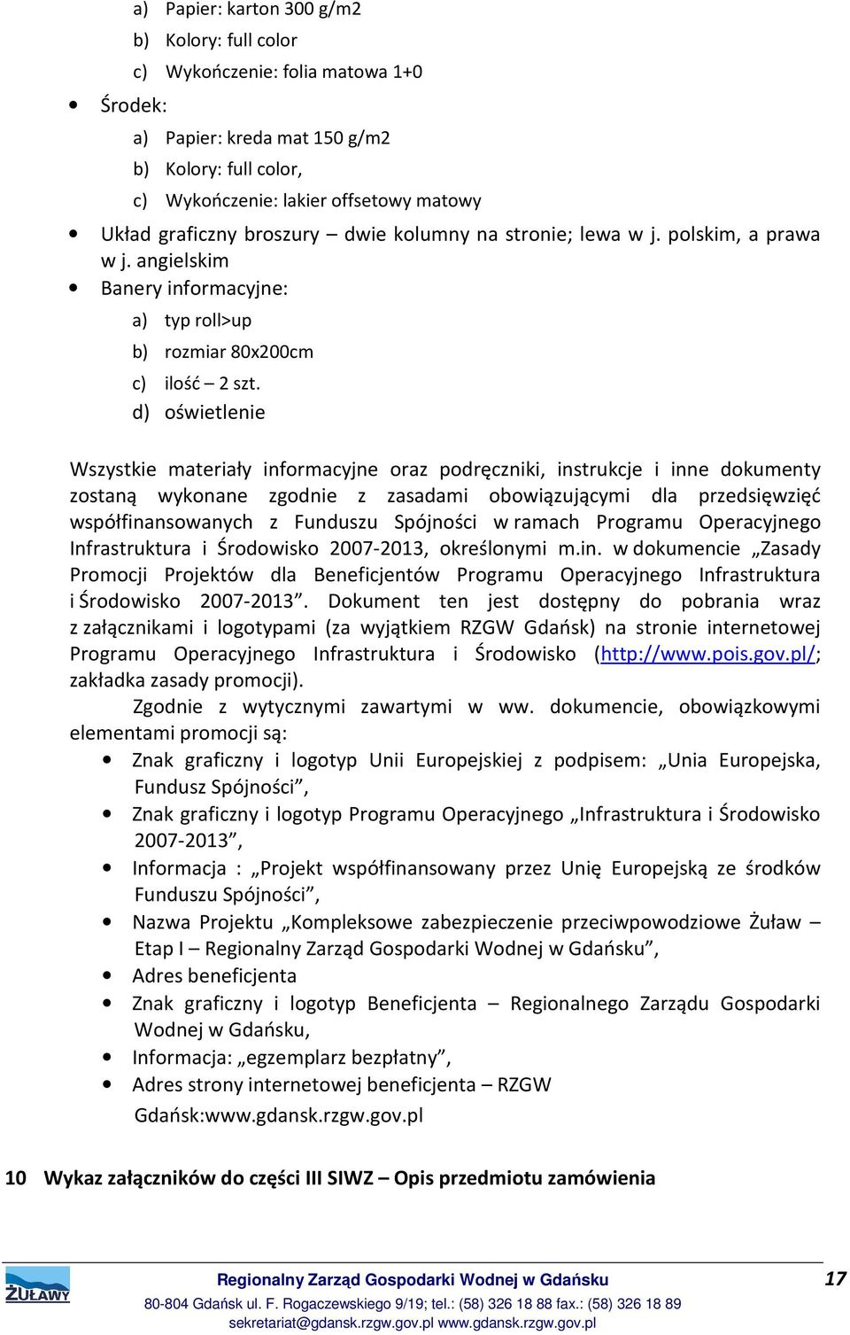 d) oświetlenie Wszystkie materiały informacyjne oraz podręczniki, instrukcje i inne dokumenty zostaną wykonane zgodnie z zasadami obowiązującymi dla przedsięwzięć współfinansowanych z Funduszu