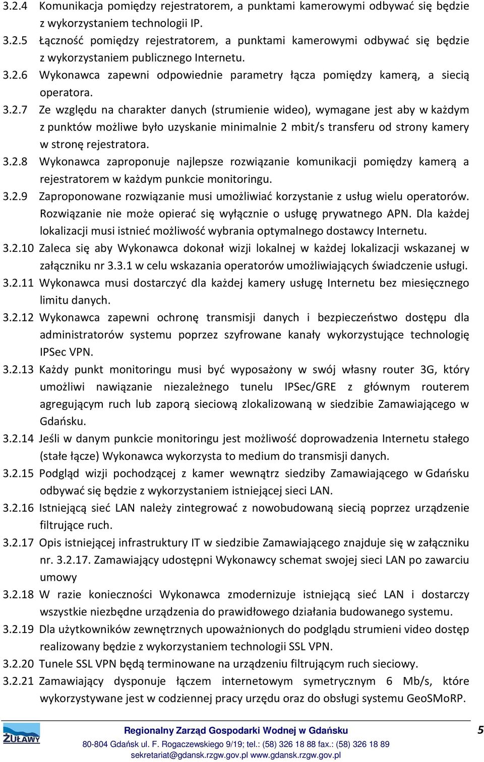 3.2.8 Wykonawca zaproponuje najlepsze rozwiązanie komunikacji pomiędzy kamerą a rejestratorem w każdym punkcie monitoringu. 3.2.9 Zaproponowane rozwiązanie musi umożliwiać korzystanie z usług wielu operatorów.