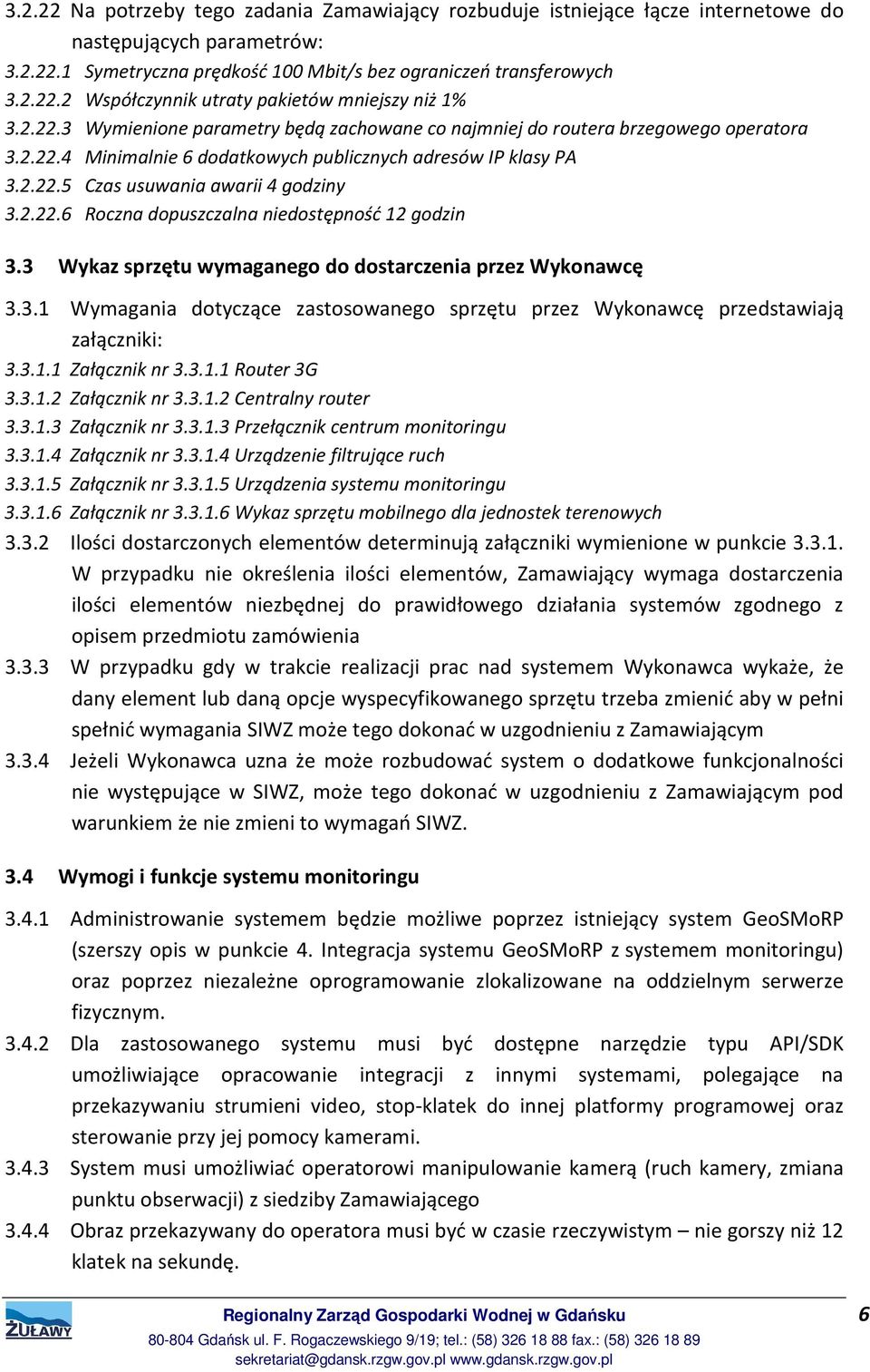 3 Wykaz sprzętu wymaganego do dostarczenia przez Wykonawcę 3.3.1 Wymagania dotyczące zastosowanego sprzętu przez Wykonawcę przedstawiają załączniki: 3.3.1.1 Załącznik nr 3.3.1.1 Router 3G 3.3.1.2 Załącznik nr 3.