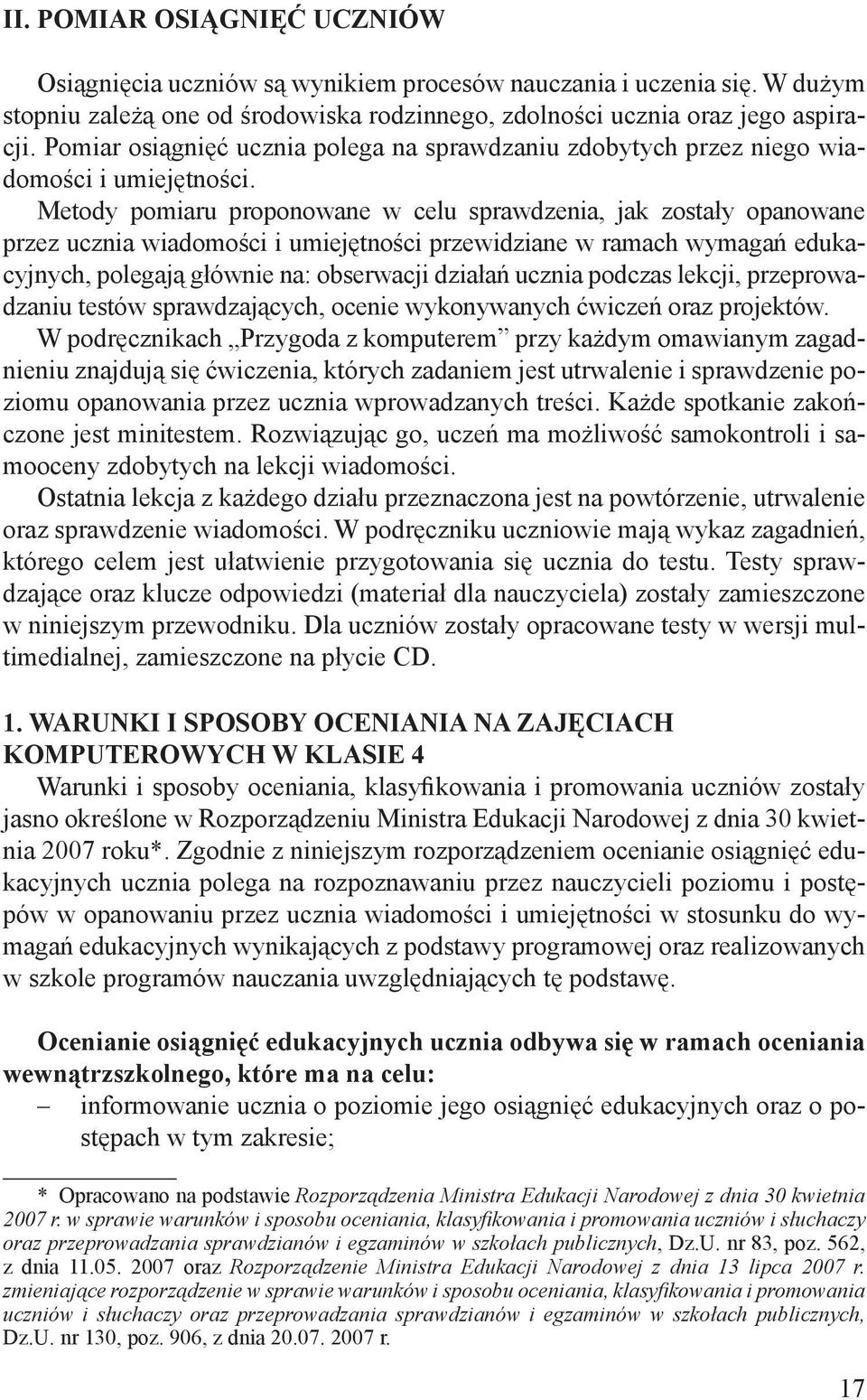 Metody pomiaru proponowane w celu sprawdzenia, jak zostały opanowane przez ucznia wiadomości i umiejętności przewidziane w ramach wymagań edukacyjnych, polegają głównie na: obserwacji działań ucznia