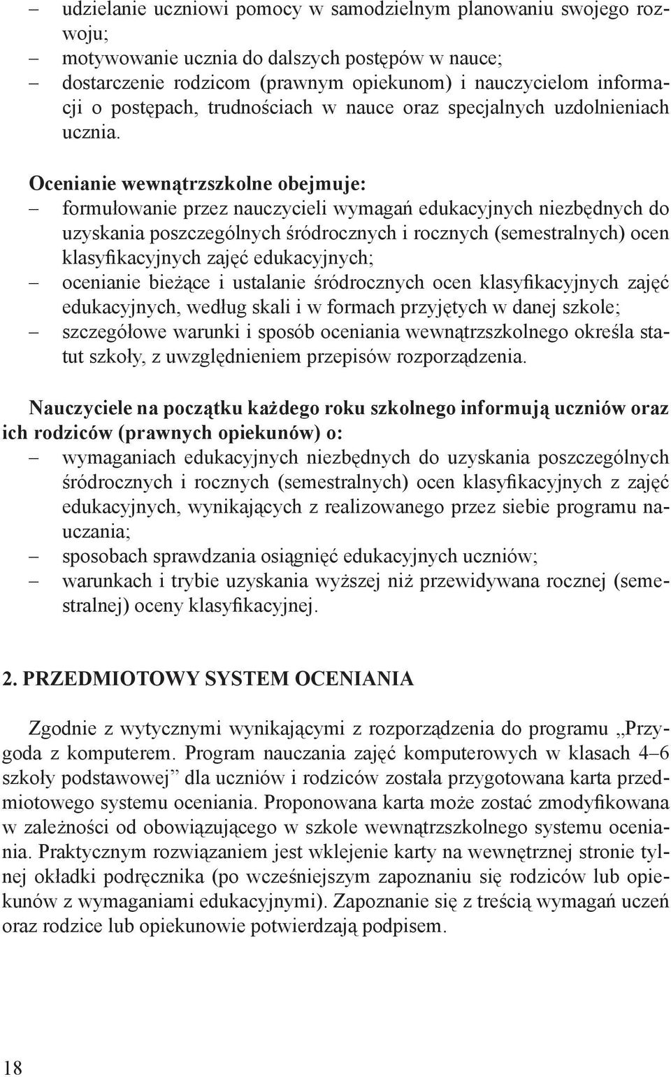 Ocenianie wewnątrzszkolne obejmuje: formułowanie przez nauczycieli wymagań edukacyjnych niezbędnych do uzyskania poszczególnych śródrocznych i rocznych (semestralnych) ocen klasyfikacyjnych zajęć