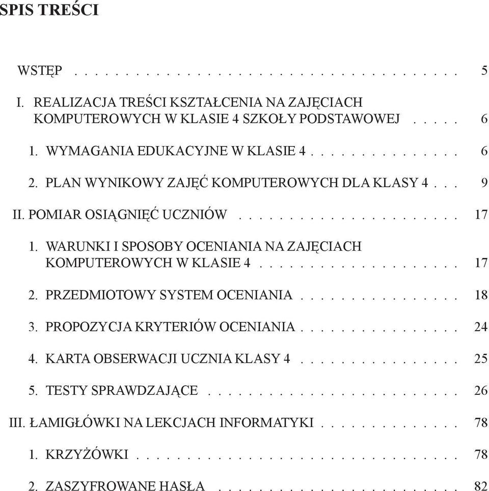 WARUNKI I SPOSOBY OCENIANIA NA ZAJĘCIACH KOMPUTEROWYCH W KLASIE 4.................... 17 2. PRZEDMIOTOWY SYSTEM OCENIANIA................ 18 3. PROPOZYCJA KRYTERIÓW OCENIANIA................ 24 4.