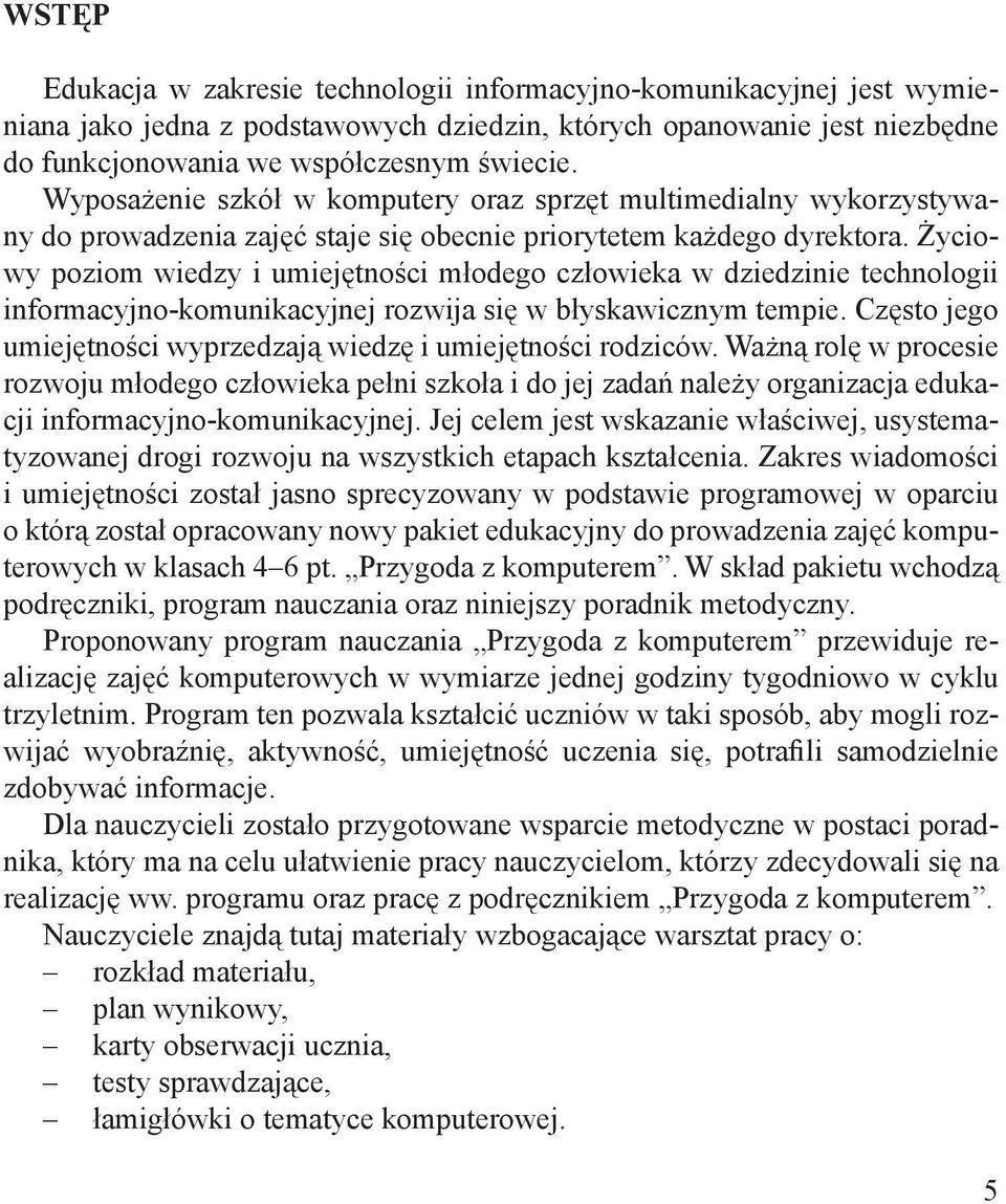 Życiowy poziom wiedzy i umiejętności młodego człowieka w dziedzinie technologii informacyjno-komunikacyjnej rozwija się w błyskawicznym tempie.