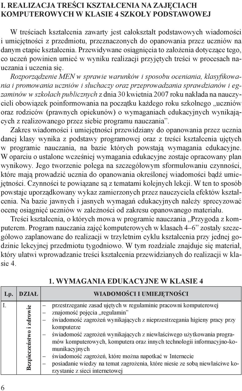 Przewidywane osiągnięcia to założenia dotyczące tego, co uczeń powinien umieć w wyniku realizacji przyjętych treści w procesach nauczania i uczenia się.