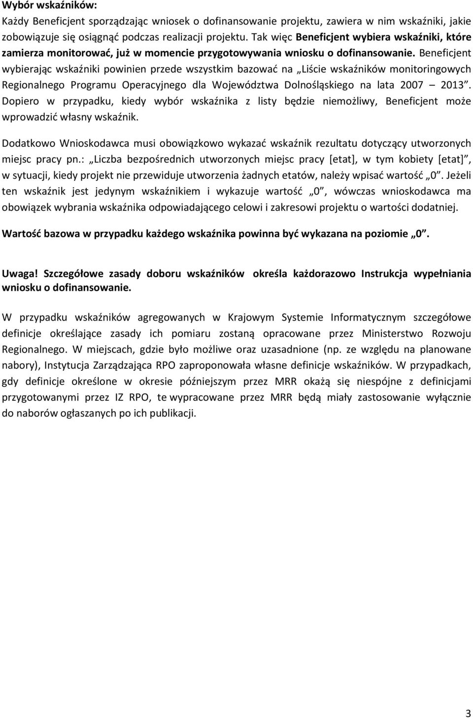 Beneficjent wybierając wskaźniki powinien przede wszystkim bazować na Liście wskaźników monitoringowych Regionalnego Programu Operacyjnego dla Województwa Dolnośląskiego na lata 2007 2013.