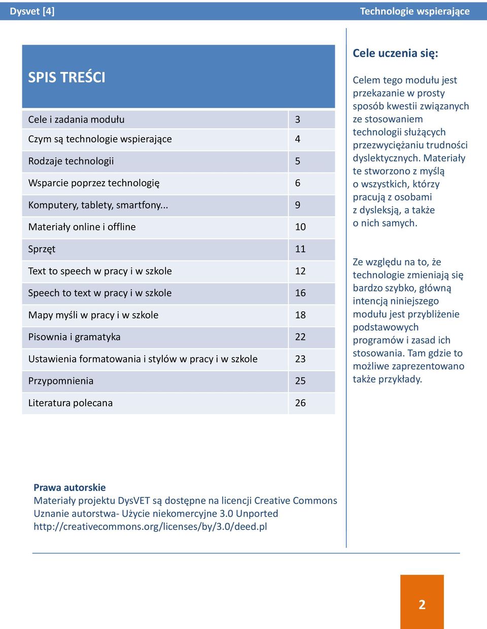 i stylów w pracy i w szkole 23 Przypomnienia 25 Cele uczenia się: Celem tego modułu jest przekazanie w prosty sposób kwestii związanych ze stosowaniem technologii służących przezwyciężaniu trudności