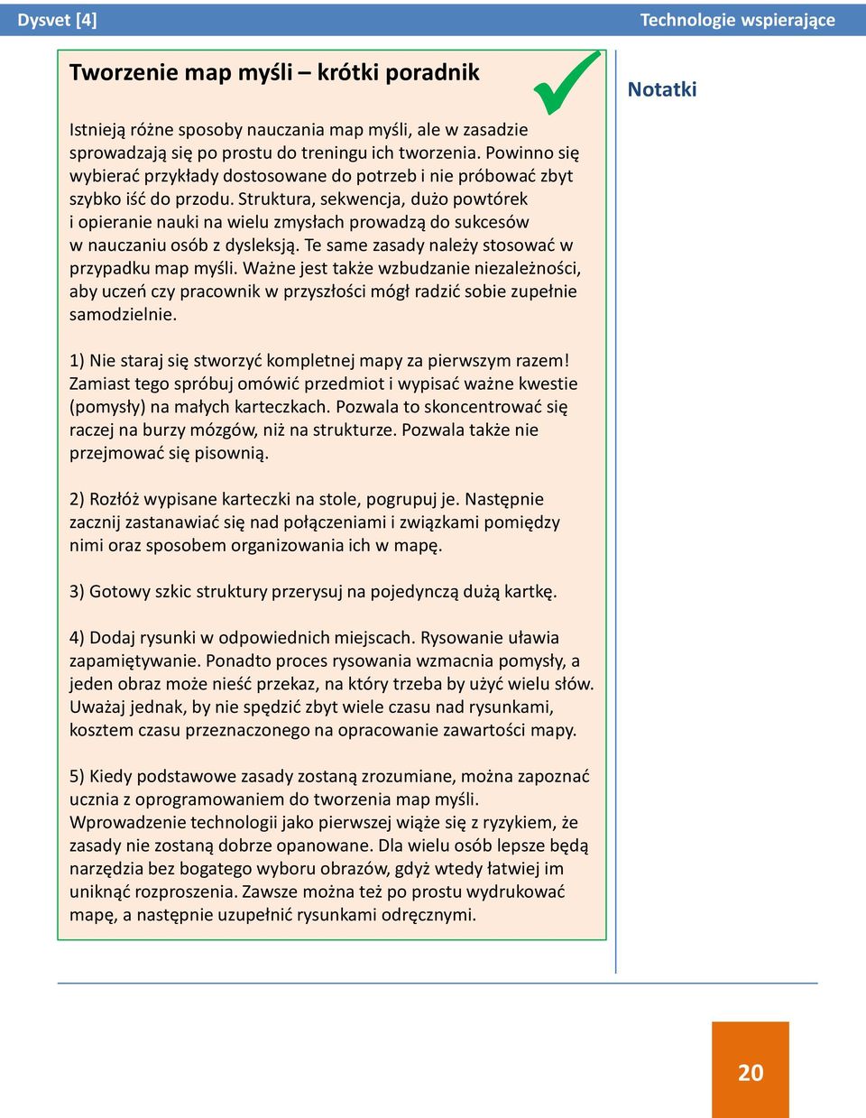 Struktura, sekwencja, dużo powtórek i opieranie nauki na wielu zmysłach prowadzą do sukcesów w nauczaniu osób z dysleksją. Te same zasady należy stosować w przypadku map myśli.