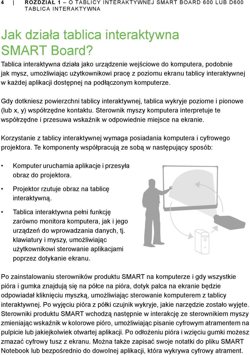 podłączonym komputerze. Gdy dotkniesz powierzchni tablicy interaktywnej, tablica wykryje poziome i pionowe (lub x, y) współrzędne kontaktu.