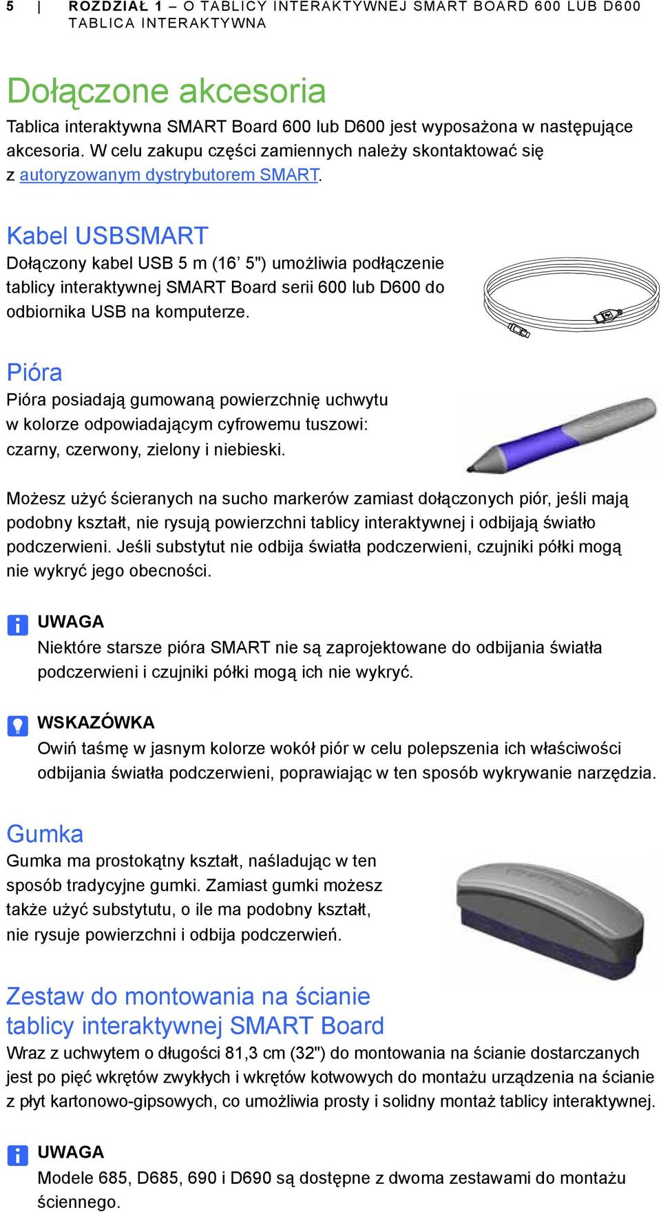 Kabel USBSMART Dołączony kabel USB 5 m (16 5") umożliwia podłączenie tablicy interaktywnej SMART Board serii 600 lub D600 do odbiornika USB na komputerze.