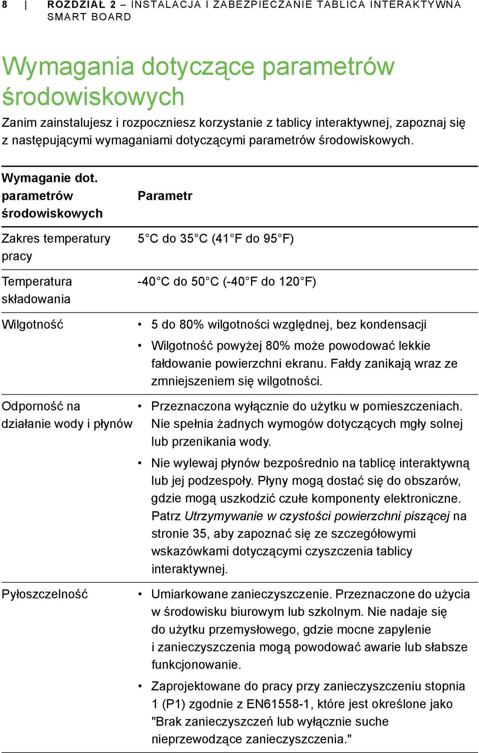 parametrów środowiskowych Zakres temperatury pracy Temperatura składowania Wilgotność Parametr 5 C do 35 C (41 F do 95 F) -40 C do 50 C (-40 F do 120 F) 5 do 80% wilgotności względnej, bez