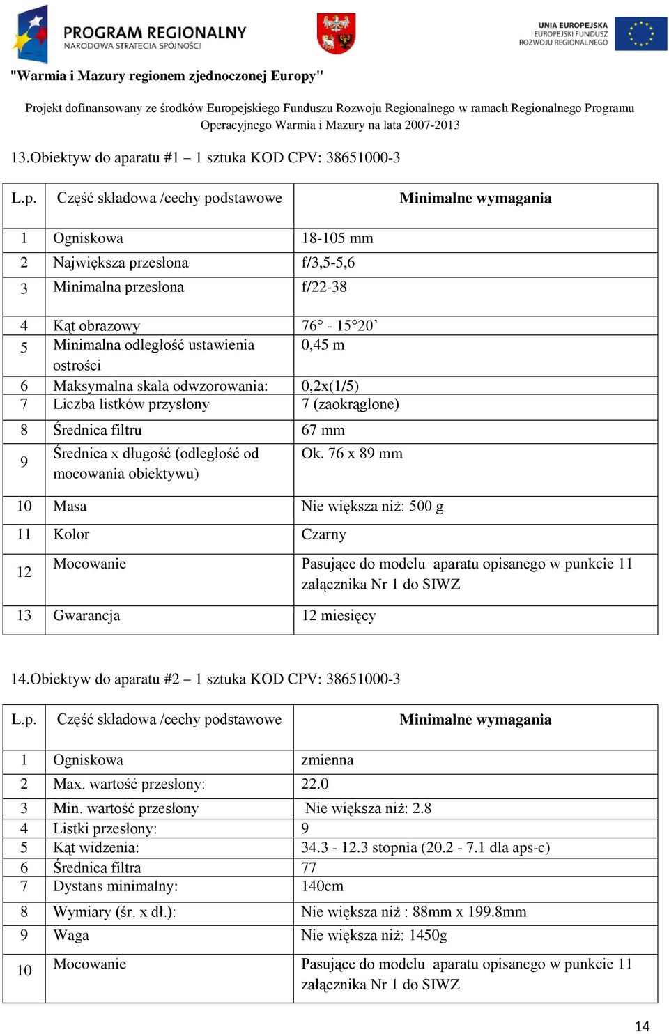 76 x 89 mm 10 Masa Nie większa niż: 500 g 11 Kolor Czarny 12 Mocowanie Pasujące do modelu aparatu opisanego w punkcie 11 załącznika Nr 1 do SIWZ 13 Gwarancja 12 miesięcy 14.