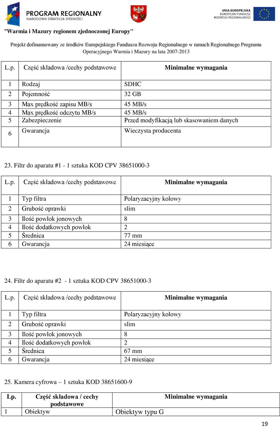 Filtr do aparatu #1-1 sztuka KOD CPV 38651000-3 1 Typ filtra Polaryzacyjny kołowy 2 Grubość oprawki slim 3 Ilość powłok jonowych 8 4 Ilość dodatkowych powłok 2 5 Średnica 77 mm 6