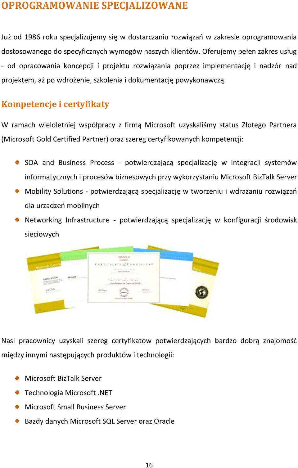 Kompetencje i certyfikaty W ramach wieloletniej współpracy z firmą Microsoft uzyskaliśmy status Złotego Partnera (Microsoft Gold Certified Partner) oraz szereg certyfikowanych kompetencji: SOA and