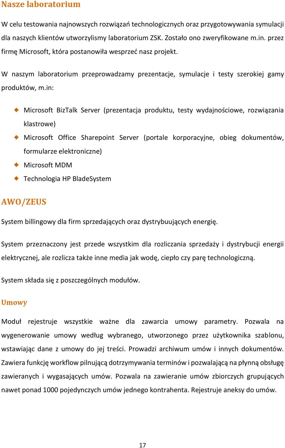 in: Microsoft BizTalk Server (prezentacja produktu, testy wydajnościowe, rozwiązania klastrowe) Microsoft Office Sharepoint Server (portale korporacyjne, obieg dokumentów, formularze elektroniczne)