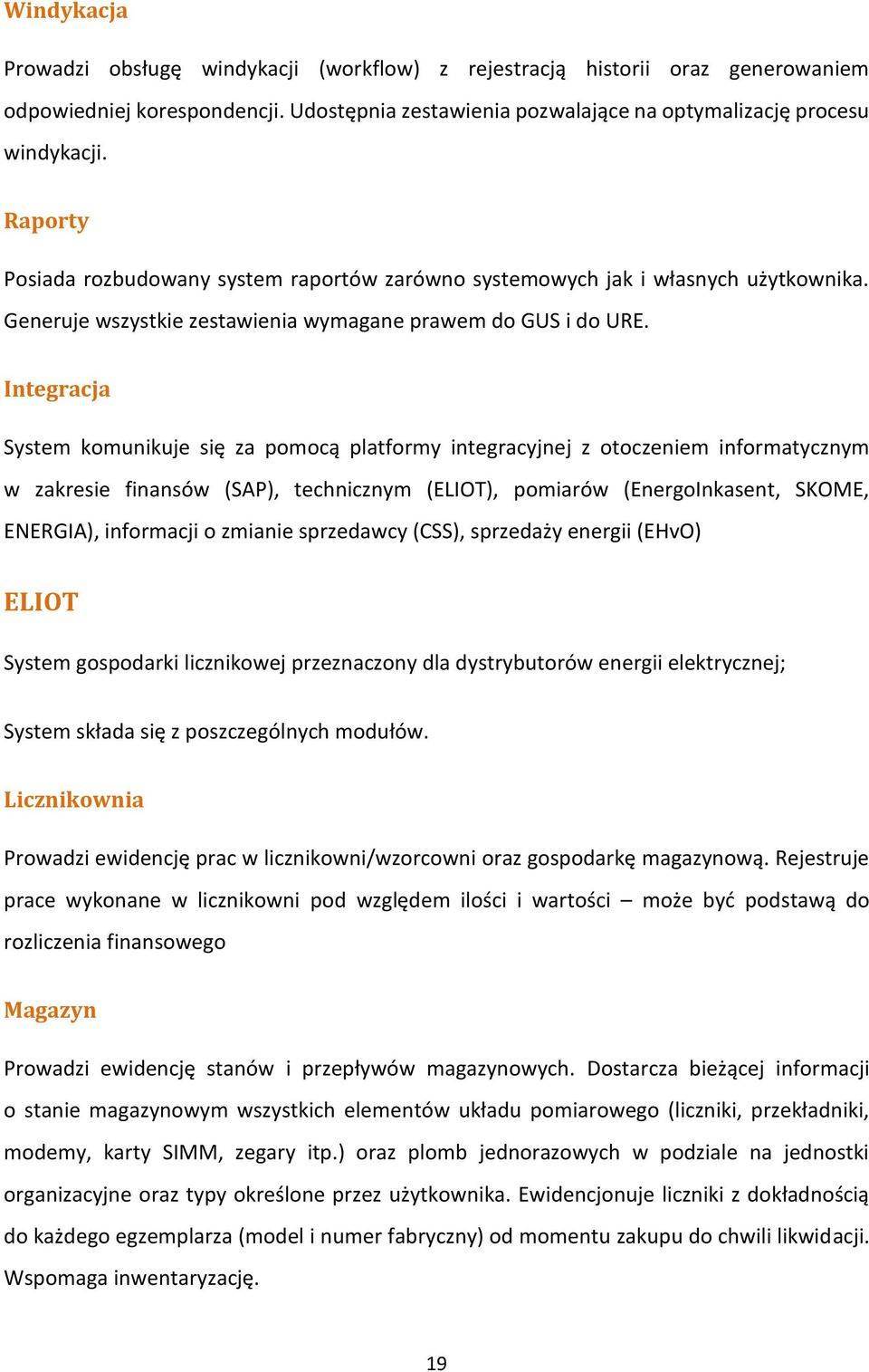 Integracja System komunikuje się za pomocą platformy integracyjnej z otoczeniem informatycznym w zakresie finansów (SAP), technicznym (ELIOT), pomiarów (EnergoInkasent, SKOME, ENERGIA), informacji o