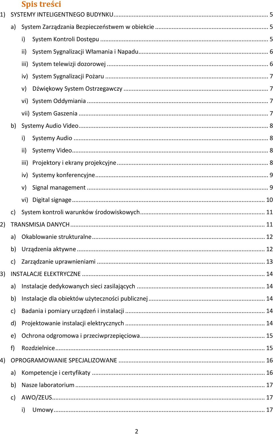 .. 8 i) Systemy Audio... 8 ii) Systemy Video... 8 iii) Projektory i ekrany projekcyjne... 8 iv) Systemy konferencyjne... 9 v) Signal management... 9 vi) Digital signage.