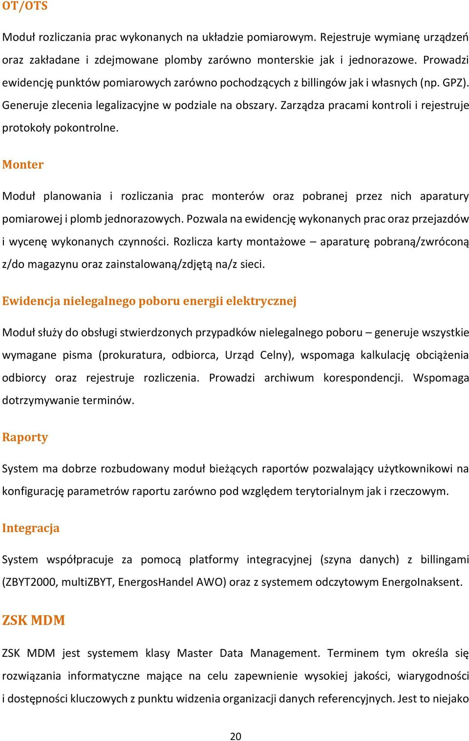 Zarządza pracami kontroli i rejestruje protokoły pokontrolne. Monter Moduł planowania i rozliczania prac monterów oraz pobranej przez nich aparatury pomiarowej i plomb jednorazowych.