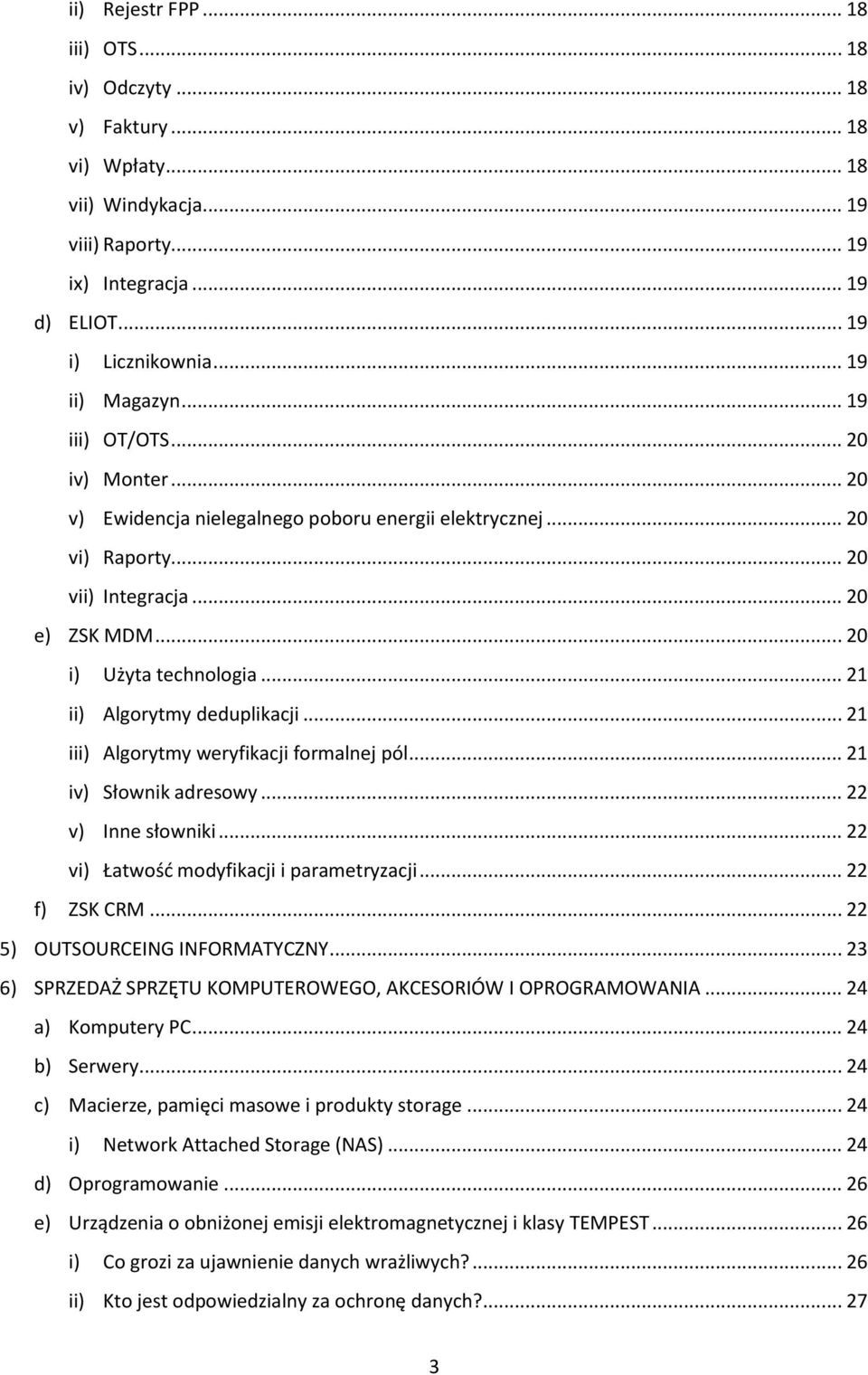 .. 21 ii) Algorytmy deduplikacji... 21 iii) Algorytmy weryfikacji formalnej pól... 21 iv) Słownik adresowy... 22 v) Inne słowniki... 22 vi) Łatwość modyfikacji i parametryzacji... 22 f) ZSK CRM.