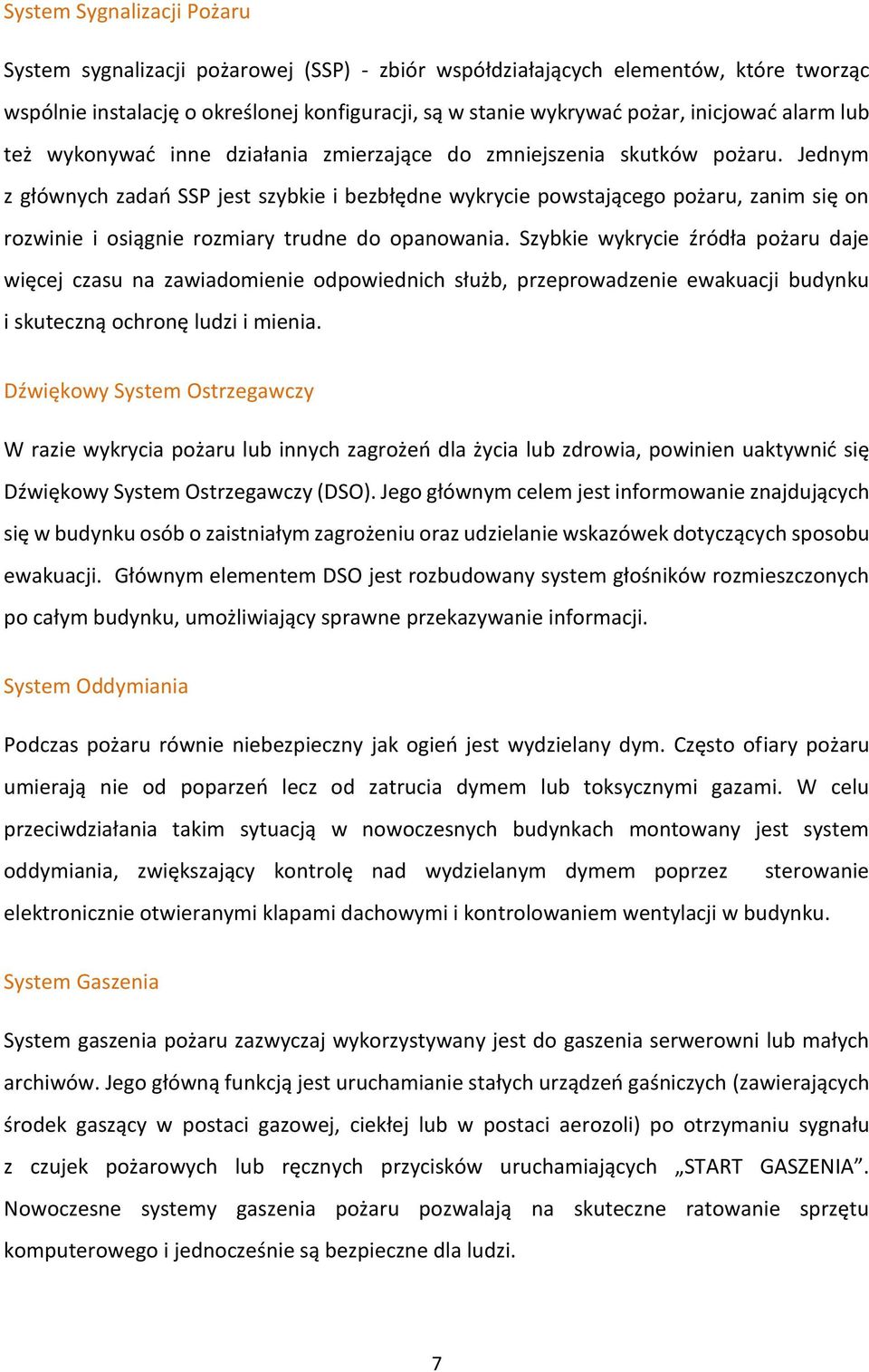 Jednym z głównych zadań SSP jest szybkie i bezbłędne wykrycie powstającego pożaru, zanim się on rozwinie i osiągnie rozmiary trudne do opanowania.