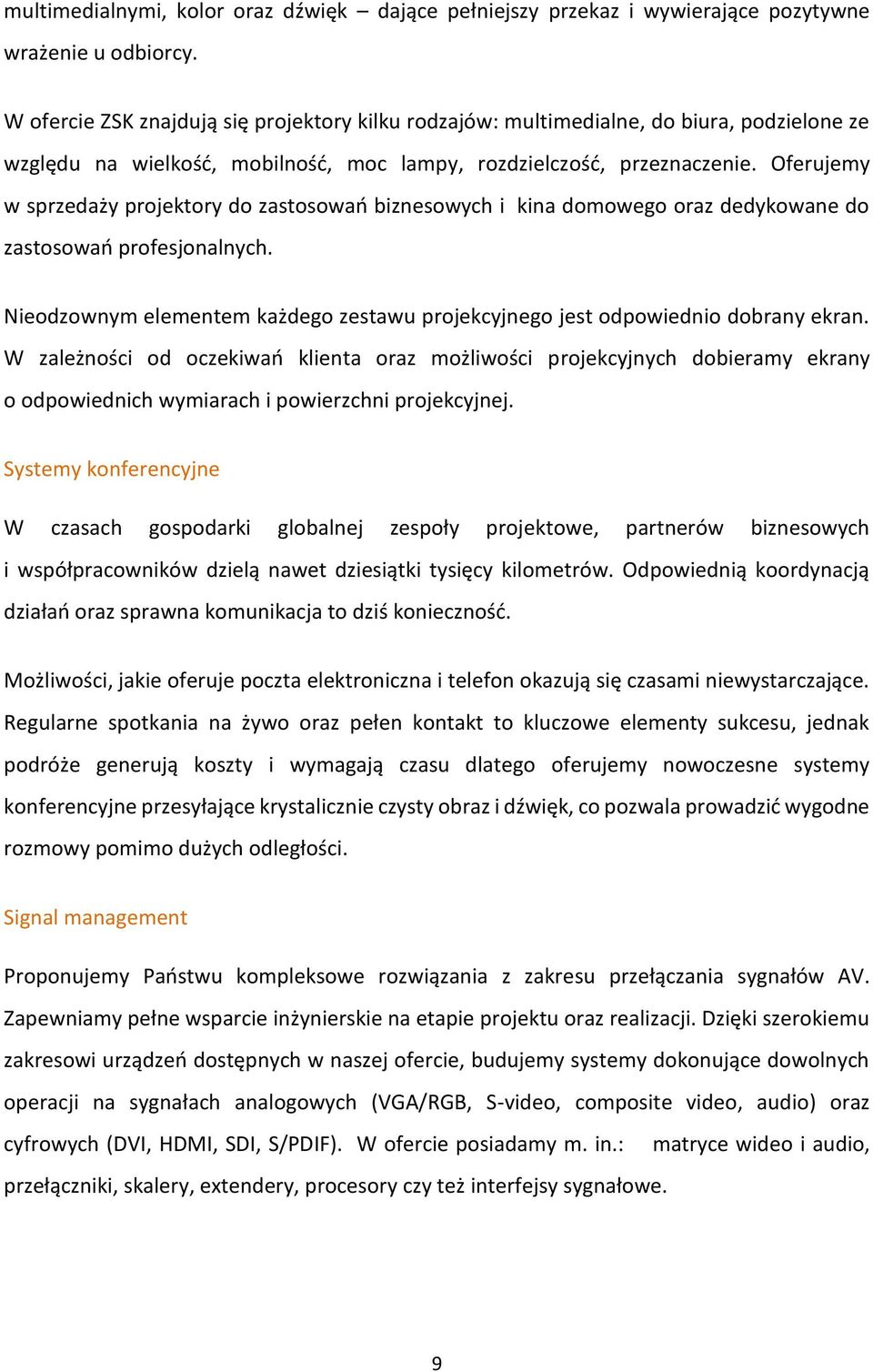 Oferujemy w sprzedaży projektory do zastosowań biznesowych i kina domowego oraz dedykowane do zastosowań profesjonalnych.