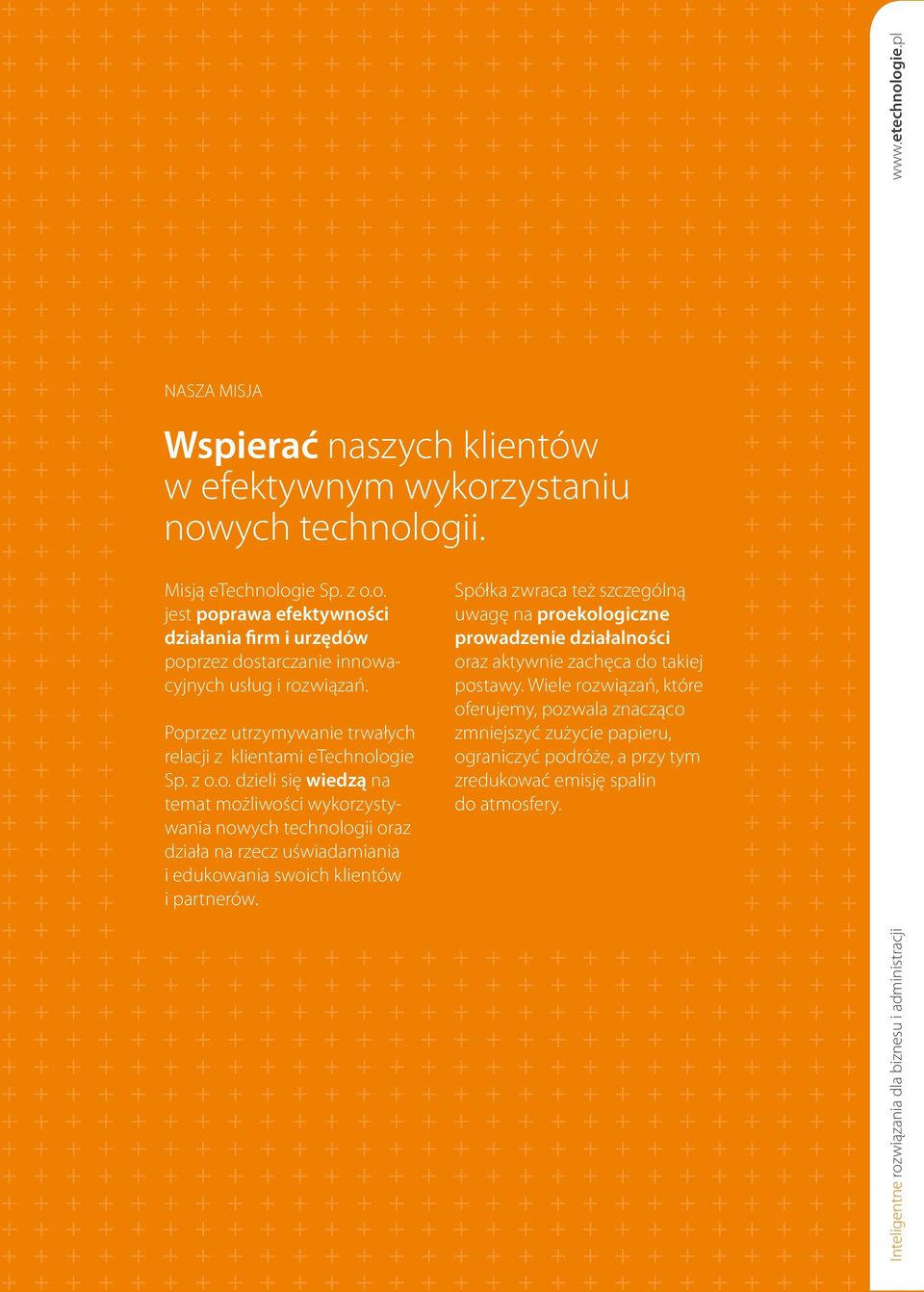 Spółka zwraca też szczególną uwagę na proekologiczne prowadzenie działalności oraz aktywnie zachęca do takiej postawy.