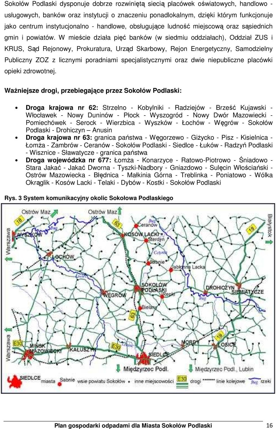 W mieście działa pięć banków (w siedmiu oddziałach), Oddział ZUS i KRUS, Sąd Rejonowy, Prokuratura, Urząd Skarbowy, Rejon Energetyczny, Samodzielny Publiczny ZOZ z licznymi poradniami