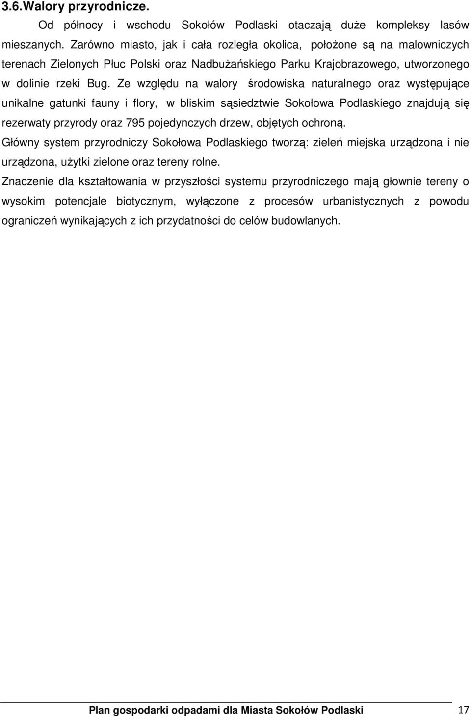 Ze względu na walory środowiska naturalnego oraz występujące unikalne gatunki fauny i flory, w bliskim sąsiedztwie Sokołowa Podlaskiego znajdują się rezerwaty przyrody oraz 795 pojedynczych drzew,