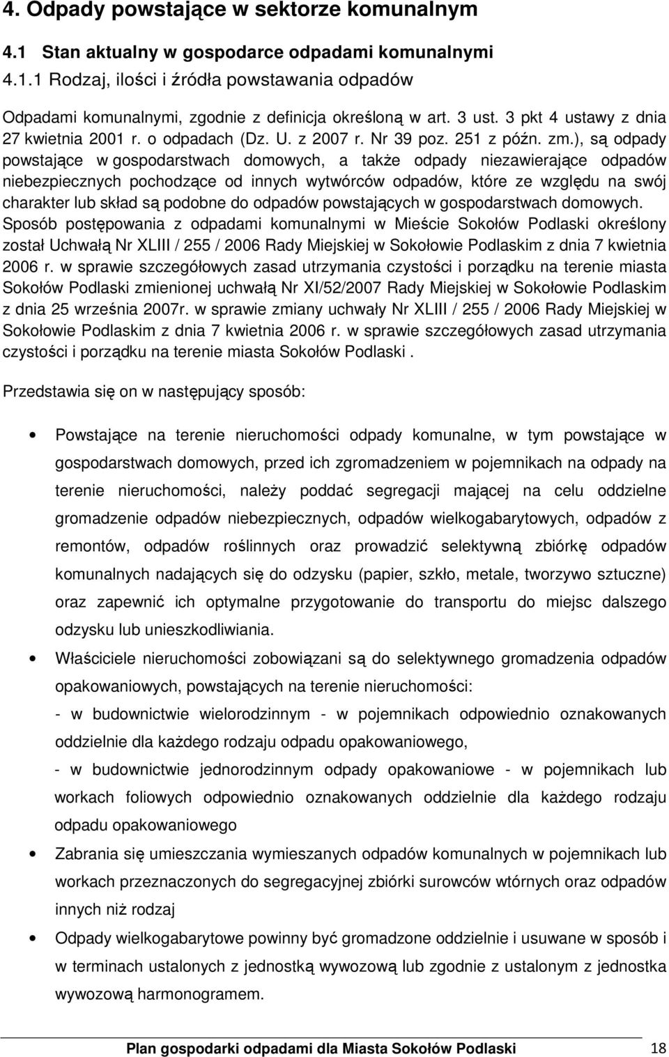 ), są odpady powstające w gospodarstwach domowych, a takŝe odpady niezawierające odpadów niebezpiecznych pochodzące od innych wytwórców odpadów, które ze względu na swój charakter lub skład są