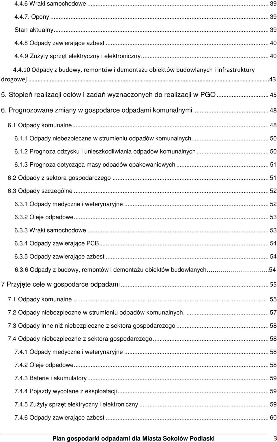 Odpady komunalne... 48 6.1.1 Odpady niebezpieczne w strumieniu odpadów komunalnych... 50 6.1.2 Prognoza odzysku i unieszkodliwiania odpadów komunalnych... 50 6.1.3 Prognoza dotycząca masy odpadów opakowaniowych.