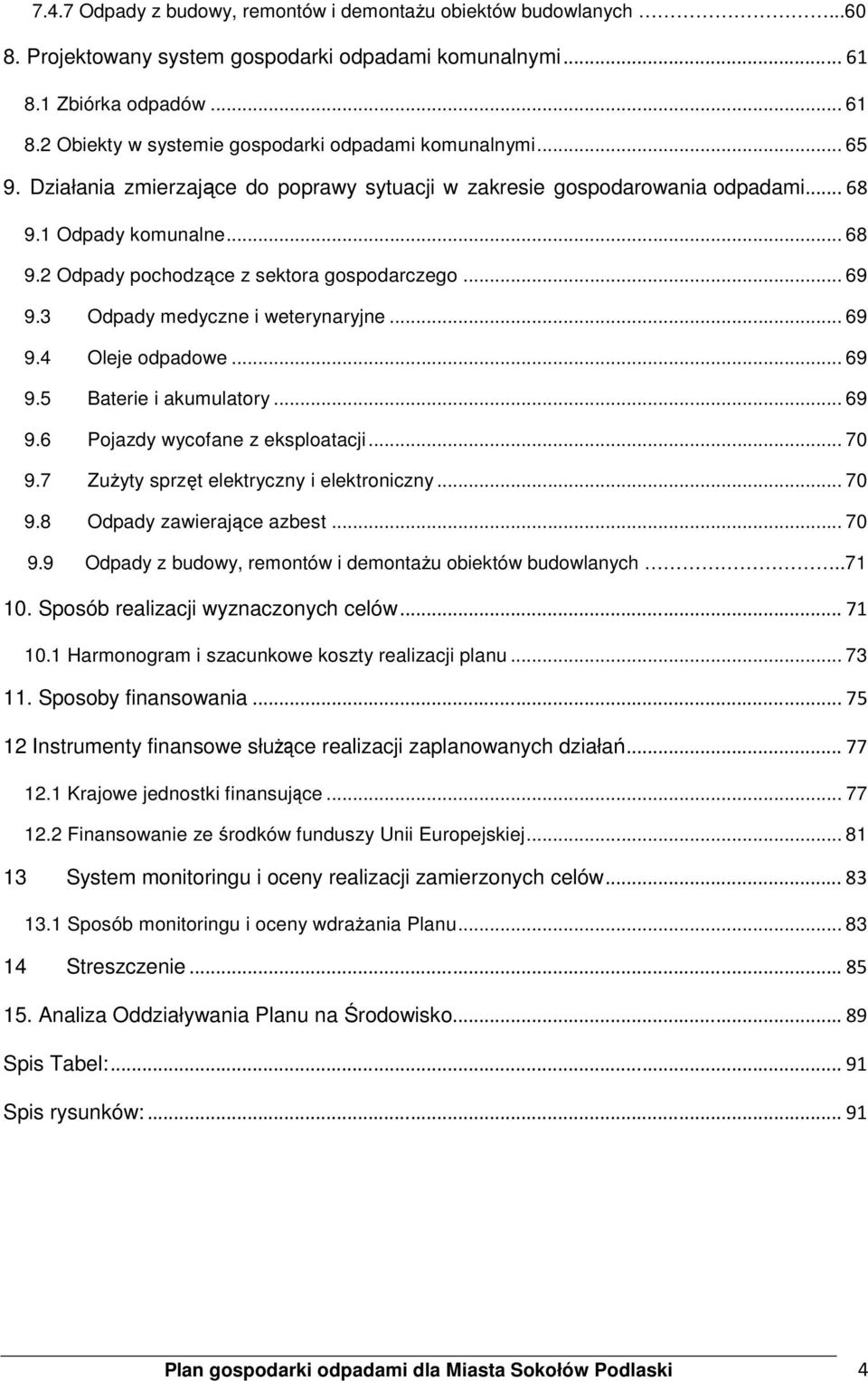 3 Odpady medyczne i weterynaryjne... 69 9.4 Oleje odpadowe... 69 9.5 Baterie i akumulatory... 69 9.6 Pojazdy wycofane z eksploatacji... 70 9.7 ZuŜyty sprzęt elektryczny i elektroniczny... 70 9.8 Odpady zawierające azbest.