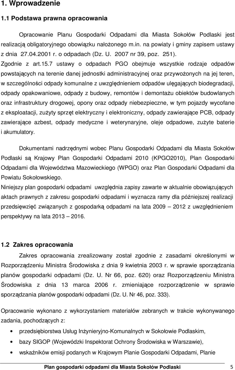 7 ustawy o odpadach PGO obejmuje wszystkie rodzaje odpadów powstających na terenie danej jednostki administracyjnej oraz przywoŝonych na jej teren, w szczególności odpady komunalne z uwzględnieniem